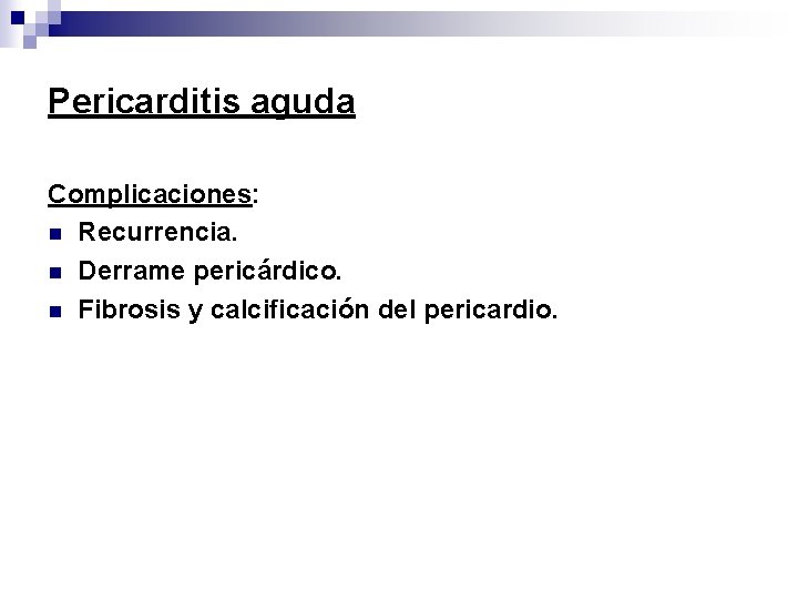 Pericarditis aguda Complicaciones: n Recurrencia. n Derrame pericárdico. n Fibrosis y calcificación del pericardio.