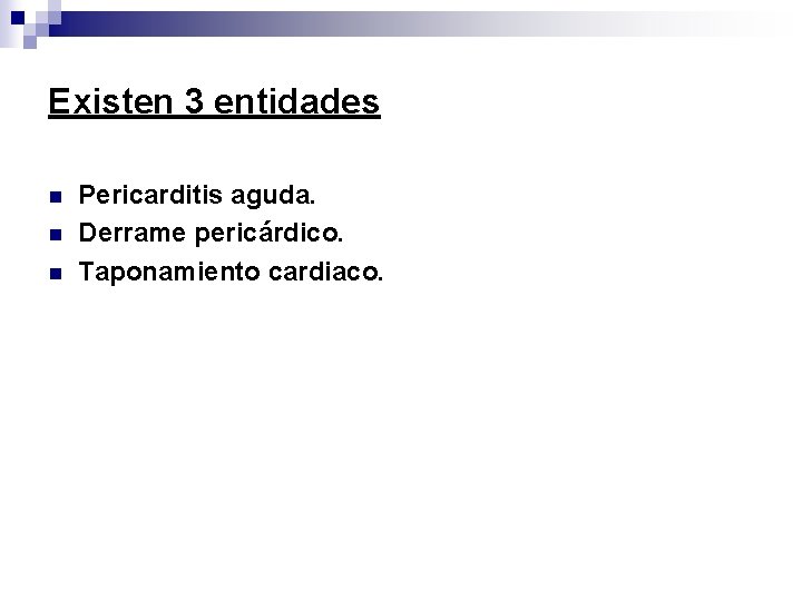 Existen 3 entidades n n n Pericarditis aguda. Derrame pericárdico. Taponamiento cardiaco. 