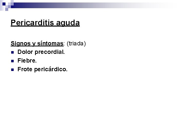 Pericarditis aguda Signos y síntomas: (triada) n Dolor precordial. n Fiebre. n Frote pericárdico.