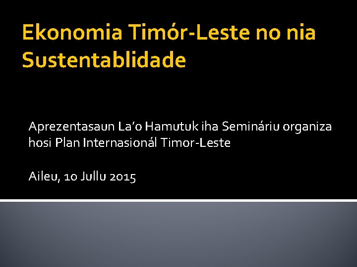 Ekonomia Timór-Leste no nia Sustentablidade Aprezentasaun La’o Hamutuk iha Semináriu organiza hosi Plan Internasionál