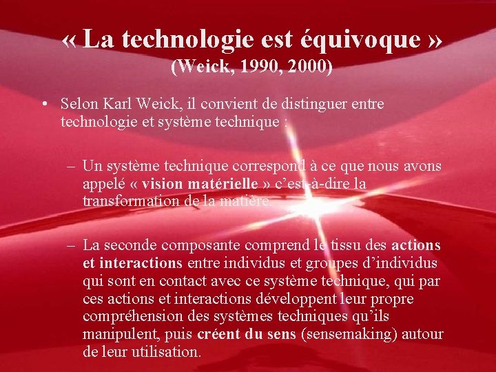  « La technologie est équivoque » (Weick, 1990, 2000) • Selon Karl Weick,