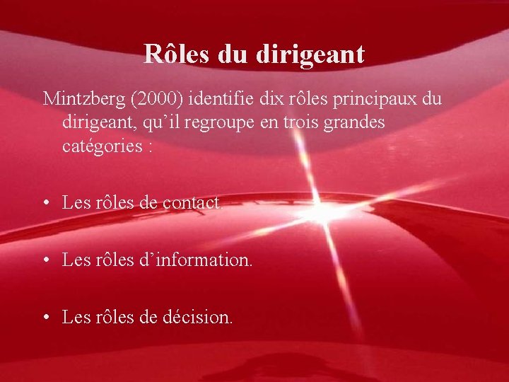 Rôles du dirigeant Mintzberg (2000) identifie dix rôles principaux du dirigeant, qu’il regroupe en