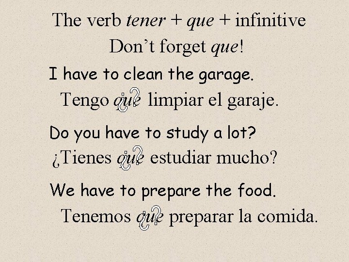 The verb tener + que + infinitive Don’t forget que! I have to clean