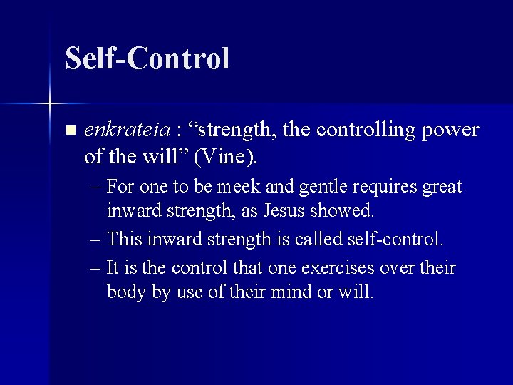 Self-Control n enkrateia : “strength, the controlling power of the will” (Vine). – For