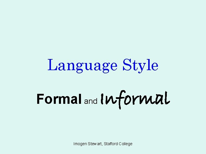 Language Style Formal and Informal Imogen Stewart, Stafford College 