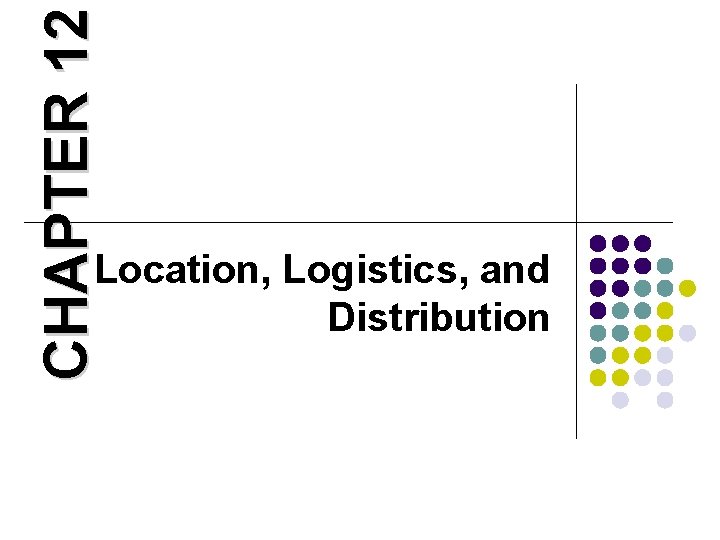 CHAPTER 12 Location, Logistics, and Distribution 