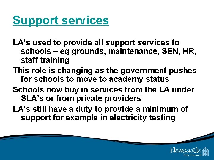 Support services LA’s used to provide all support services to schools – eg grounds,