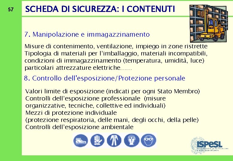 57 SCHEDA DI SICUREZZA: I CONTENUTI 7. Manipolazione e immagazzinamento Misure di contenimento, ventilazione,