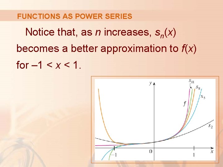FUNCTIONS AS POWER SERIES Notice that, as n increases, sn(x) becomes a better approximation
