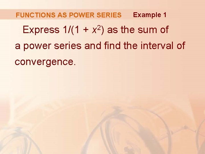 FUNCTIONS AS POWER SERIES Example 1 Express 1/(1 + x 2) as the sum