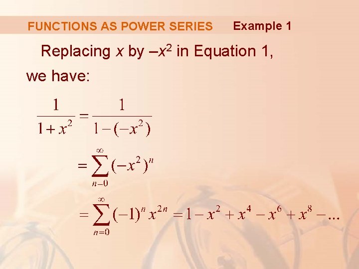 FUNCTIONS AS POWER SERIES Example 1 Replacing x by –x 2 in Equation 1,