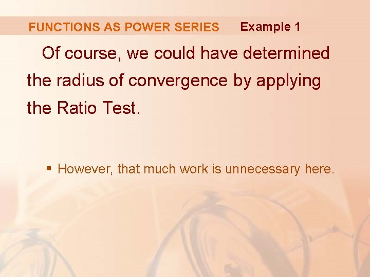 FUNCTIONS AS POWER SERIES Example 1 Of course, we could have determined the radius