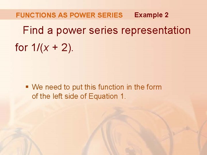 FUNCTIONS AS POWER SERIES Example 2 Find a power series representation for 1/(x +