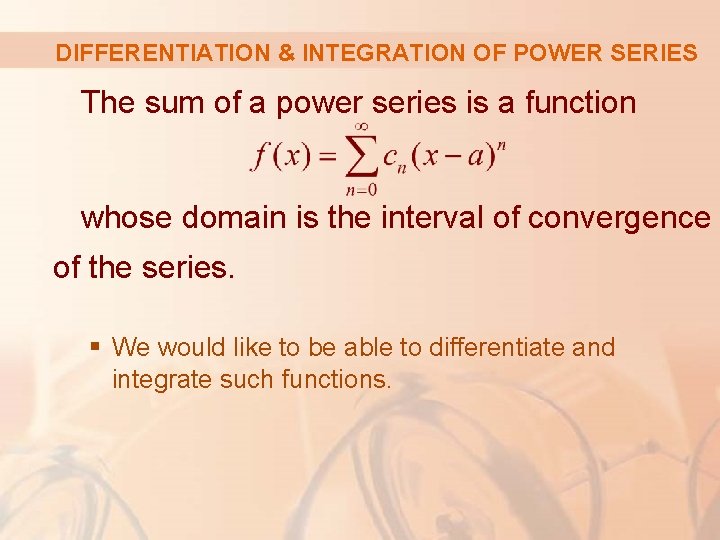 DIFFERENTIATION & INTEGRATION OF POWER SERIES The sum of a power series is a
