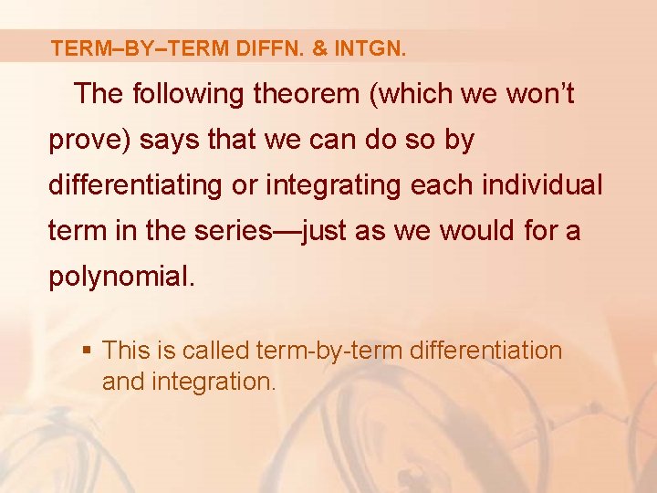 TERM–BY–TERM DIFFN. & INTGN. The following theorem (which we won’t prove) says that we