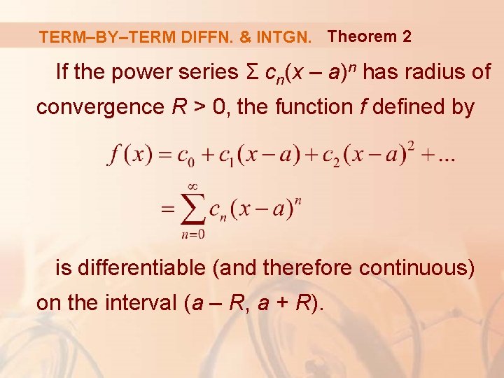 TERM–BY–TERM DIFFN. & INTGN. Theorem 2 If the power series Σ cn(x – a)n