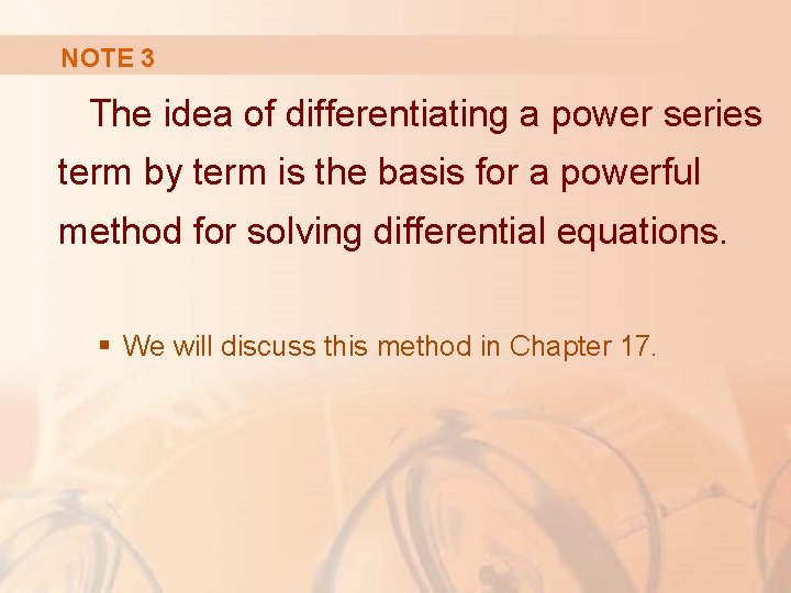 NOTE 3 The idea of differentiating a power series term by term is the
