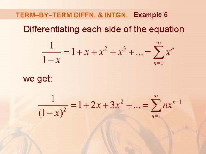 TERM–BY–TERM DIFFN. & INTGN. Example 5 Differentiating each side of the equation we get:
