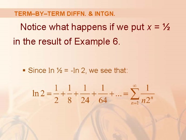 TERM–BY–TERM DIFFN. & INTGN. Notice what happens if we put x = ½ in