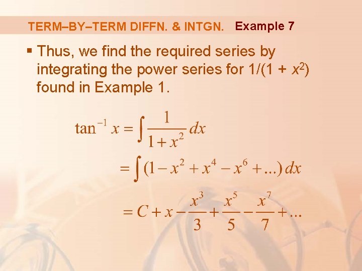 TERM–BY–TERM DIFFN. & INTGN. Example 7 § Thus, we find the required series by