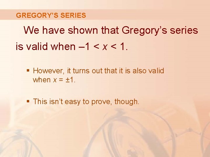 GREGORY’S SERIES We have shown that Gregory’s series is valid when – 1 <