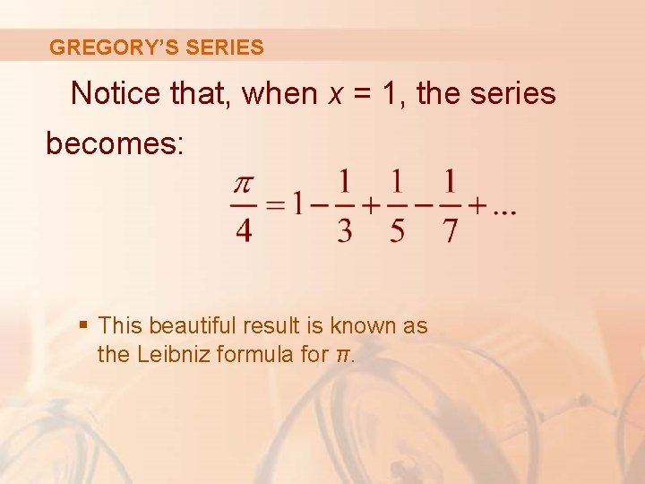 GREGORY’S SERIES Notice that, when x = 1, the series becomes: § This beautiful