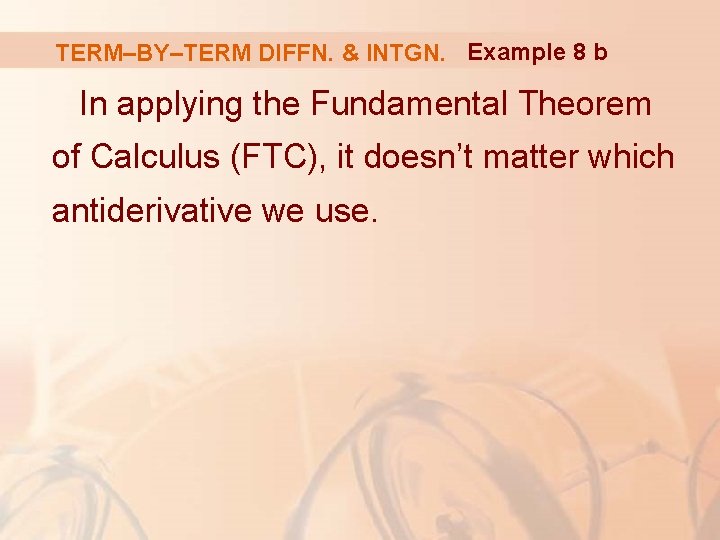 TERM–BY–TERM DIFFN. & INTGN. Example 8 b In applying the Fundamental Theorem of Calculus