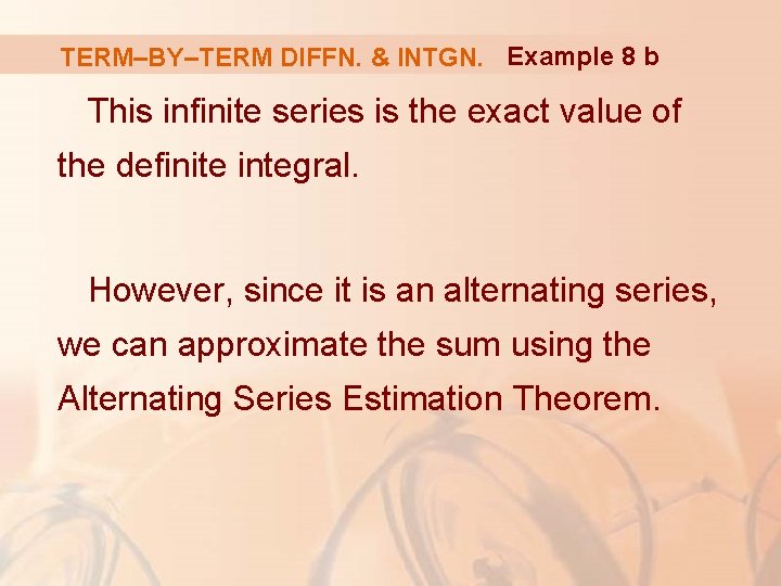 TERM–BY–TERM DIFFN. & INTGN. Example 8 b This infinite series is the exact value