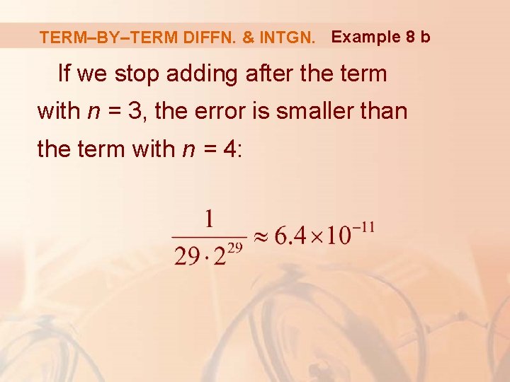 TERM–BY–TERM DIFFN. & INTGN. Example 8 b If we stop adding after the term