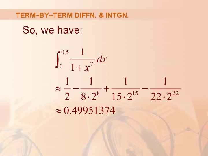 TERM–BY–TERM DIFFN. & INTGN. So, we have: 