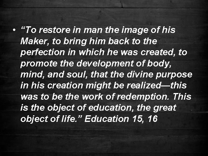  • “To restore in man the image of his Maker, to bring him