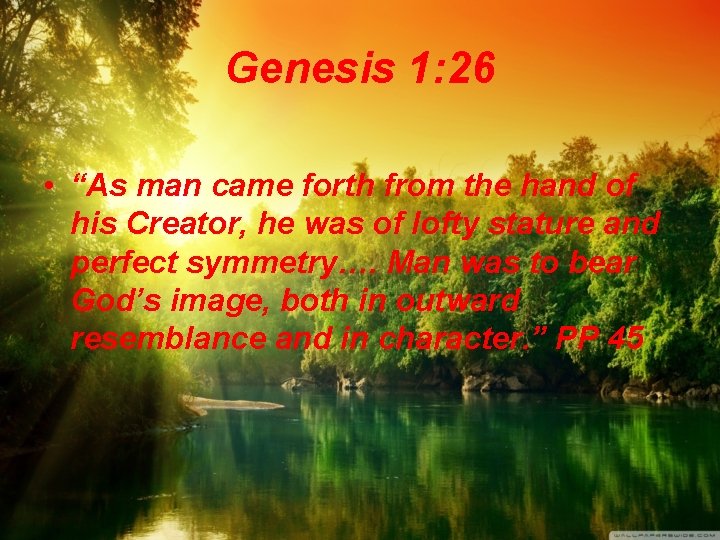 Genesis 1: 26 • “As man came forth from the hand of his Creator,