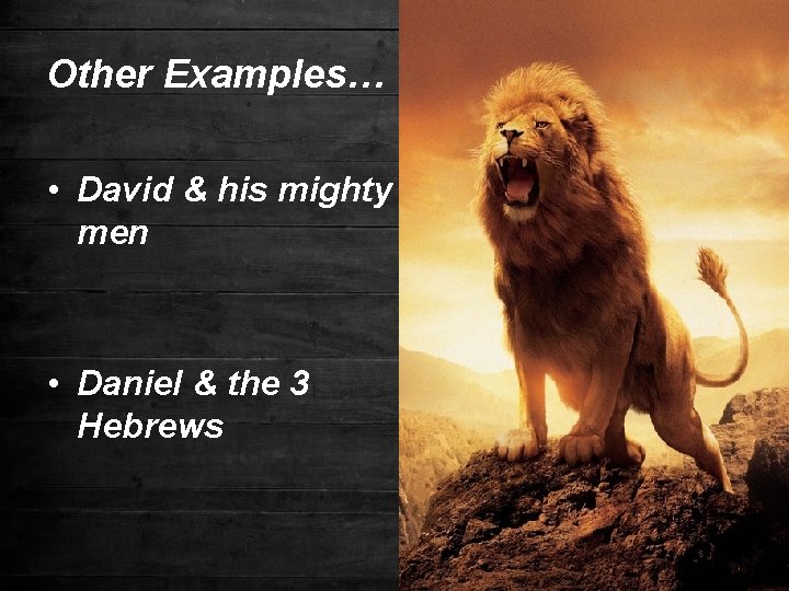 Other Examples… • David & his mighty men • Daniel & the 3 Hebrews