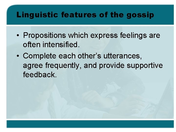 Linguistic features of the gossip • Propositions which express feelings are often intensified. •