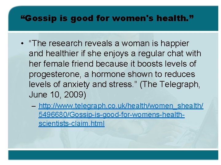 “Gossip is good for women's health. ” • “The research reveals a woman is