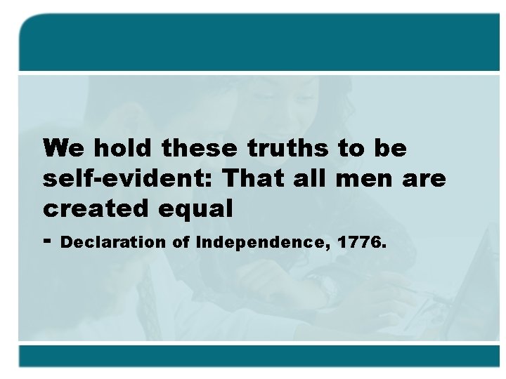 We hold these truths to be self-evident: That all men are created equal -