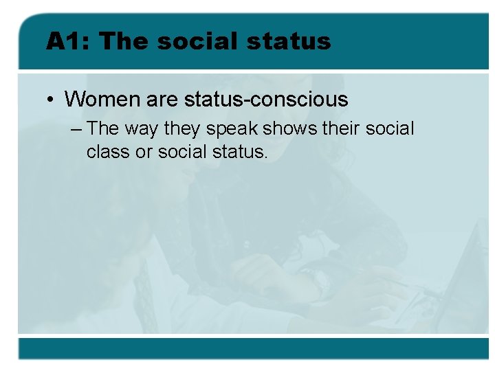 A 1: The social status • Women are status-conscious – The way they speak