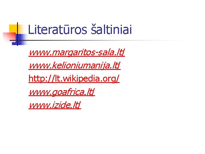 Literatūros šaltiniai www. margaritos-sala. lt/ www. kelioniumanija. lt/ http: //lt. wikipedia. org/ www. goafrica.