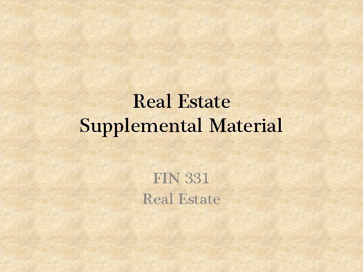 Real Estate Supplemental Material FIN 331 Real Estate 
