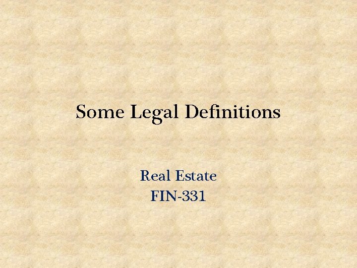 Some Legal Definitions Real Estate FIN-331 