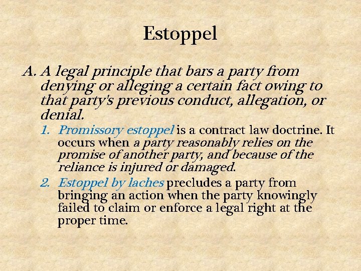 Estoppel A. A legal principle that bars a party from denying or alleging a