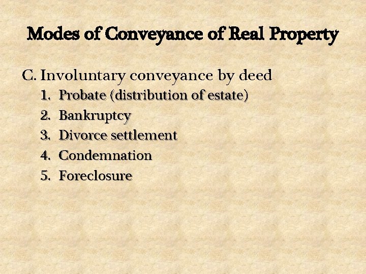 Modes of Conveyance of Real Property C. Involuntary conveyance by deed 1. 2. 3.