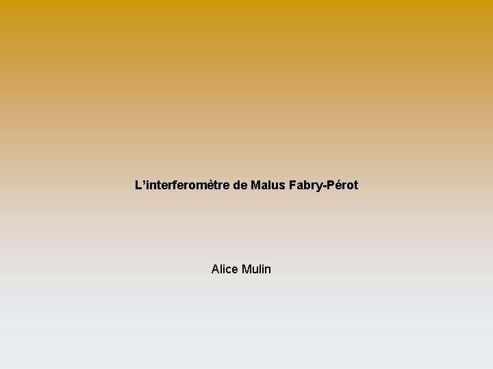 L’interferomètre de Malus Fabry-Pérot Alice Mulin 