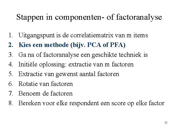 Stappen in componenten- of factoranalyse 1. 2. 3. 4. 5. 6. 7. 8. Uitgangspunt Stappen in componenten- of factoranalyse 1. 2. 3. 4. 5. 6. 7. 8. Uitgangspunt