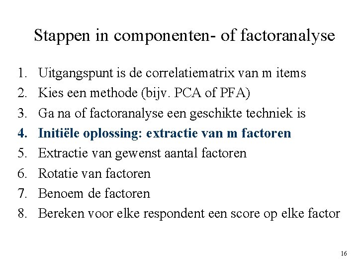 Stappen in componenten- of factoranalyse 1. 2. 3. 4. 5. 6. 7. 8. Uitgangspunt