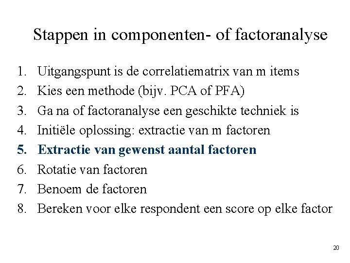 Stappen in componenten- of factoranalyse 1. 2. 3. 4. 5. 6. 7. 8. Uitgangspunt