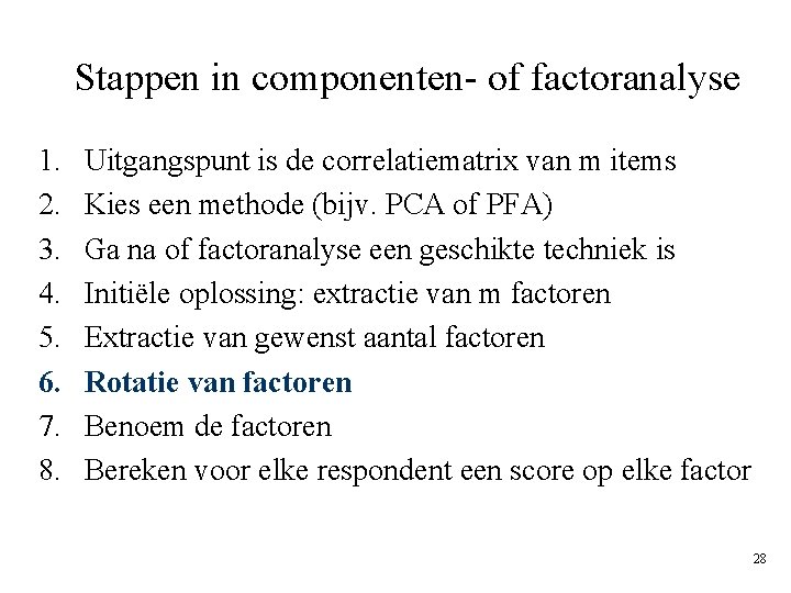 Stappen in componenten- of factoranalyse 1. 2. 3. 4. 5. 6. 7. 8. Uitgangspunt