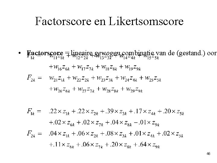 Factorscore en Likertsomscore • Factorscore = lineaire gewogen combinatie van de (gestand. ) oors