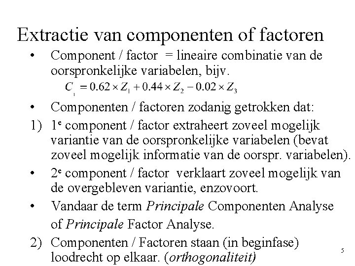 Extractie van componenten of factoren • Component / factor = lineaire combinatie van de