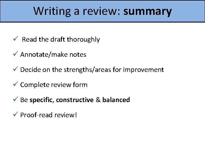 Writing a review: summary ü Read the draft thoroughly ü Annotate/make notes ü Decide